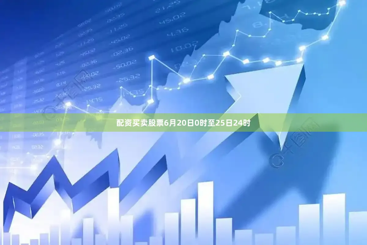 配资买卖股票6月20日0时至25日24时