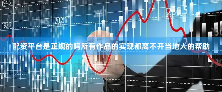 配资平台是正规的吗所有作品的实现都离不开当地人的帮助