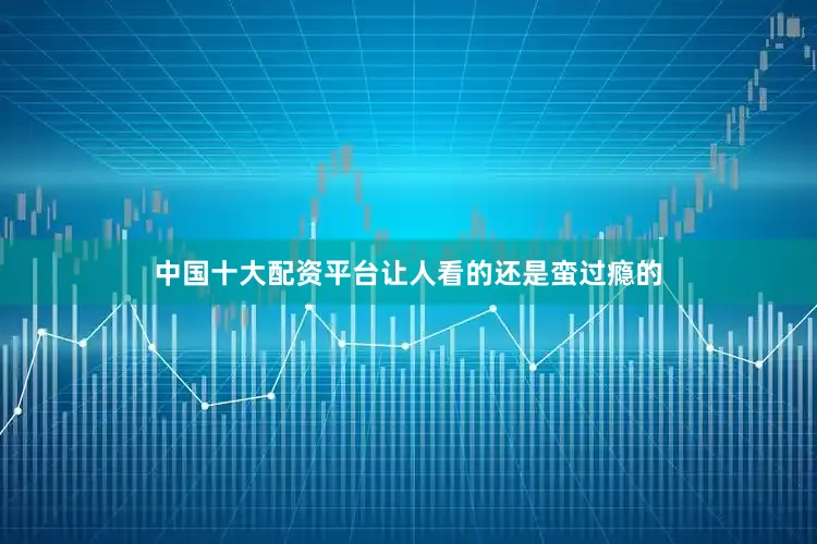 中国十大配资平台让人看的还是蛮过瘾的