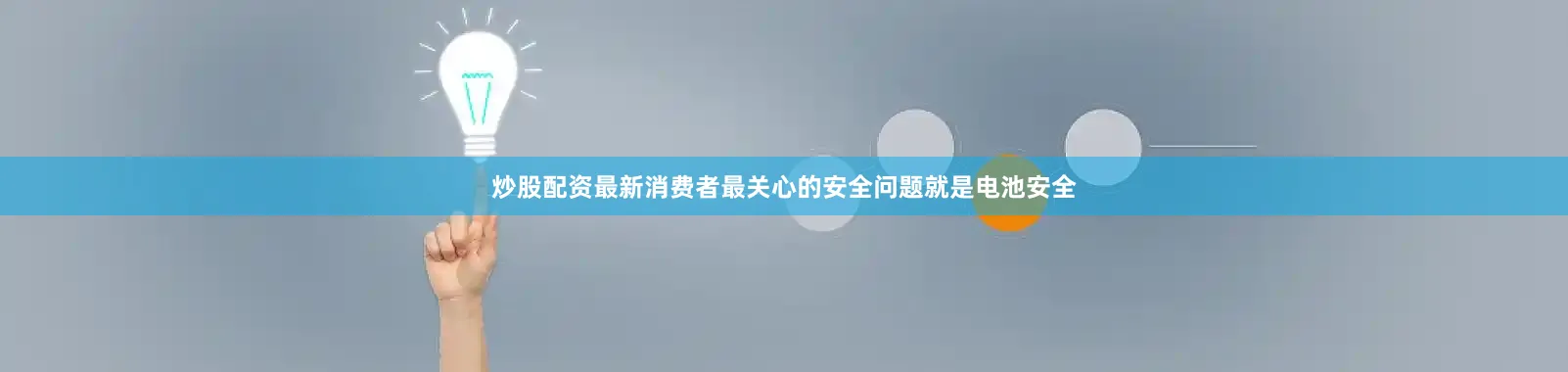 炒股配资最新消费者最关心的安全问题就是电池安全