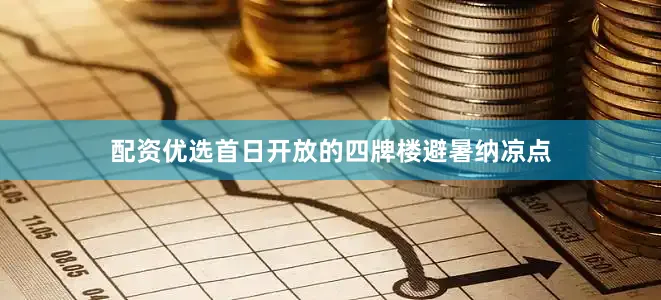 配资优选首日开放的四牌楼避暑纳凉点