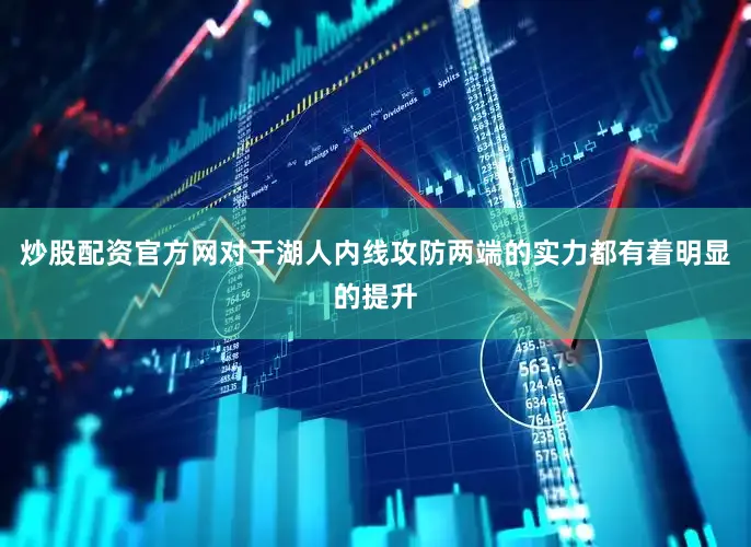 炒股配资官方网对于湖人内线攻防两端的实力都有着明显的提升
