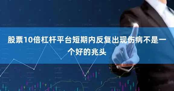 股票10倍杠杆平台短期内反复出现伤病不是一个好的兆头