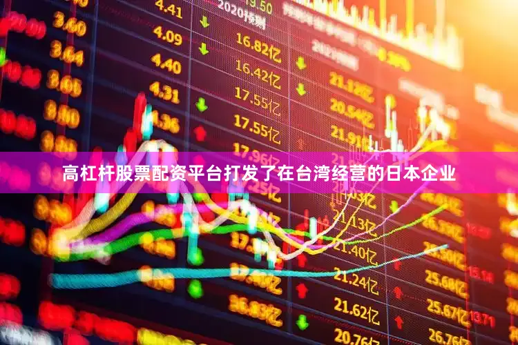 高杠杆股票配资平台打发了在台湾经营的日本企业
